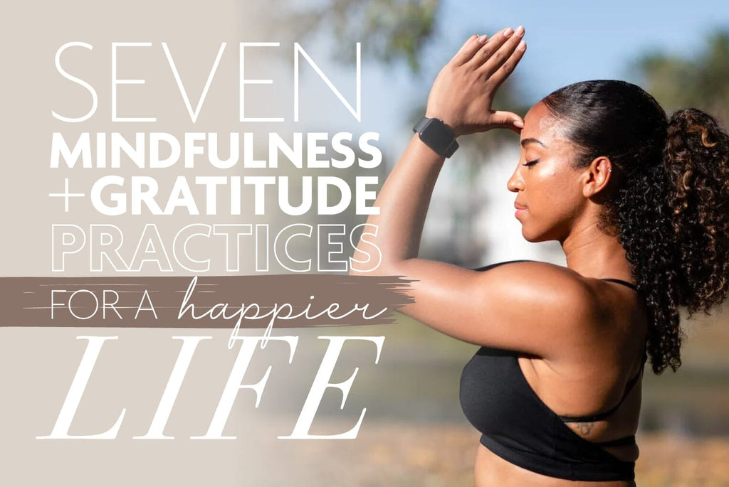 7 Mindfulness and Gratitude Practices for a Happier Life